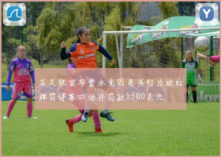 亚足联宣布曹永竞因恶劣行为被红牌罚停赛四场并罚款1500美元