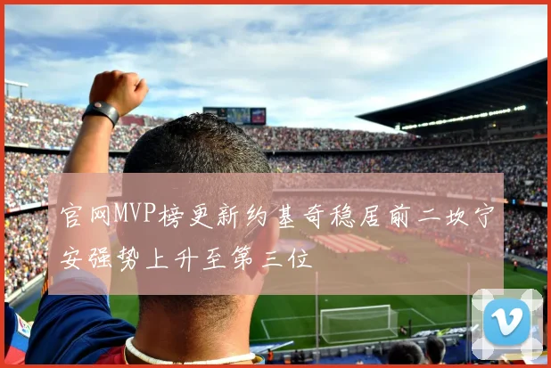 官网MVP榜更新约基奇稳居前二坎宁安强势上升至第三位