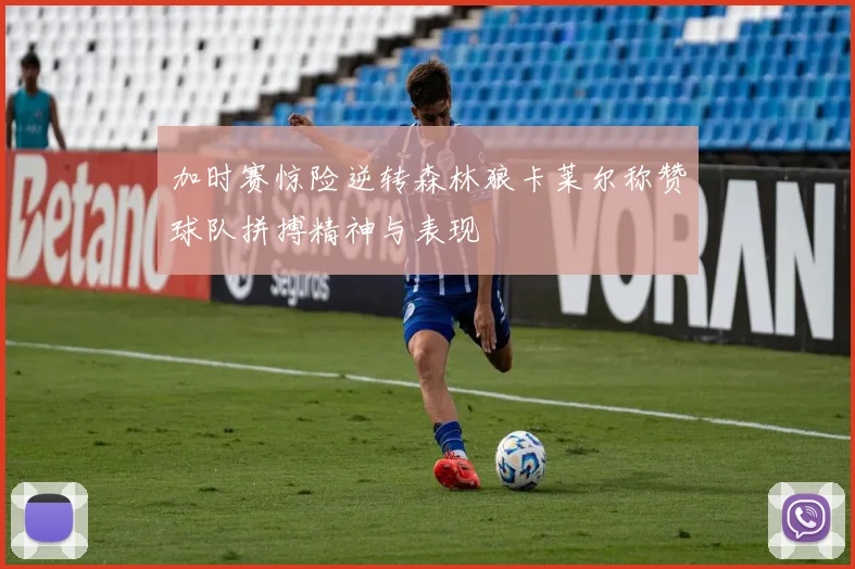加时赛惊险逆转森林狼卡莱尔称赞球队拼搏精神与表现