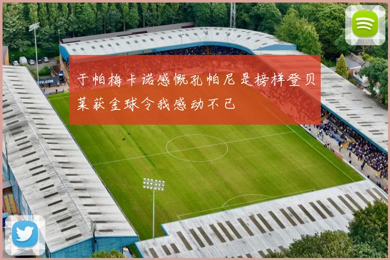 于帕梅卡诺感慨孔帕尼是榜样登贝莱获金球令我感动不已